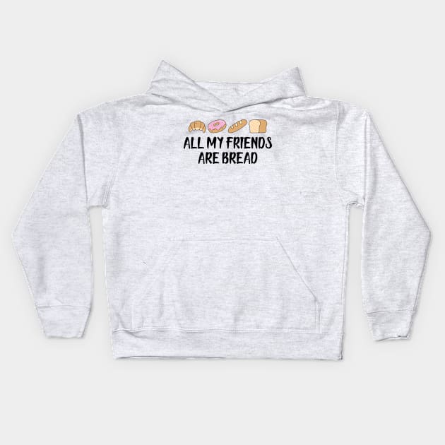 Bread - All my friends are bread Kids Hoodie by KC Happy Shop